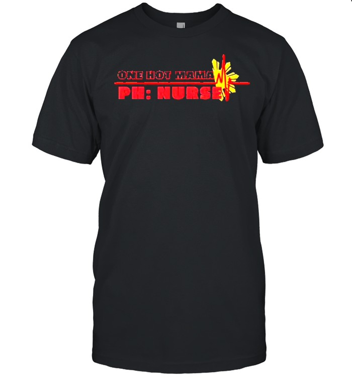 One Hot Mama Ph Nurse Shirt One Hot Mama Ph Nurse Shirt
