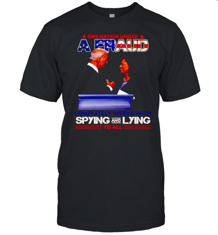 One Nation Under A Fraud Completely Visible With Spying And Lying Shirt One Nation Under A Fraud Completely Visible With Spying And Lying Shirt