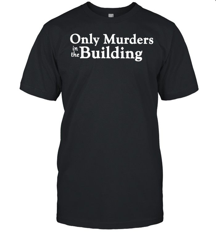 Only Murders In The Building Shirt Only Murders In The Building Shirt