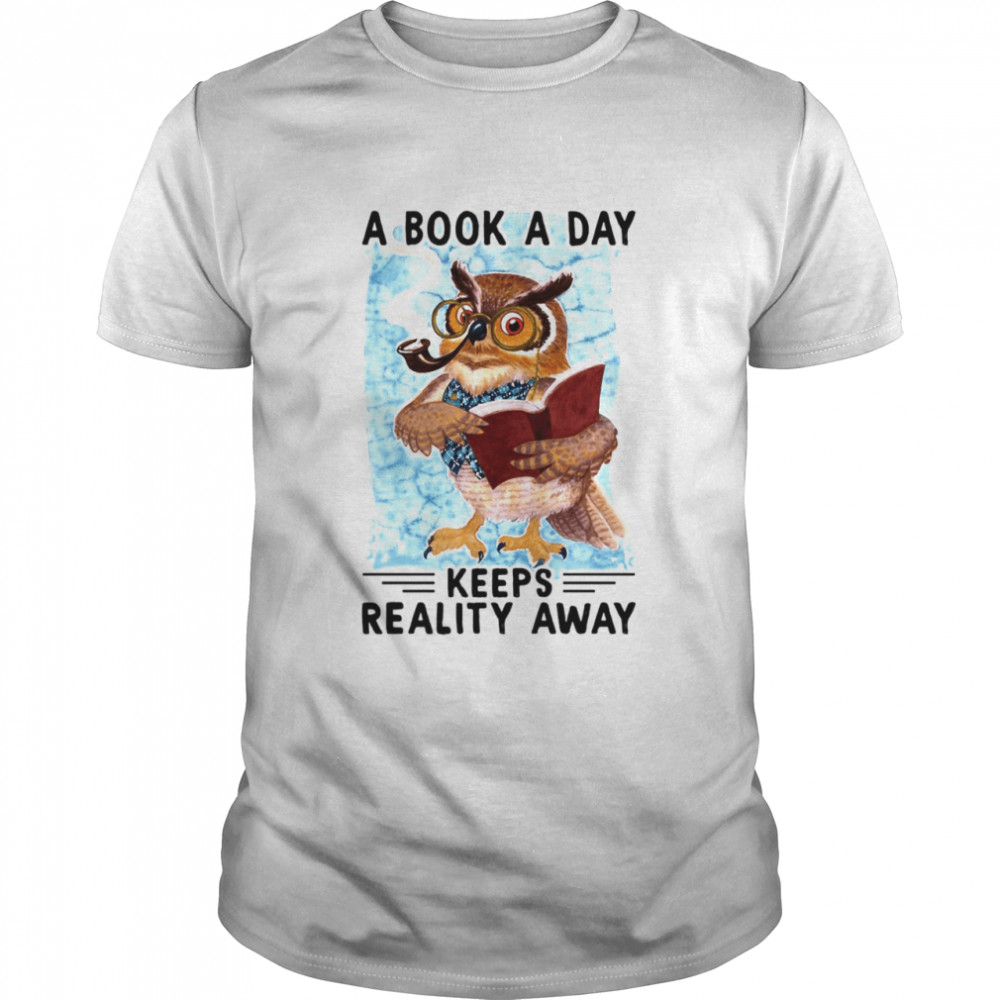 Owl A Book A Day Keeps Reality Away Classic T-Shirt Owl A Book A Day Keeps Reality Away Classic T-Shirt
