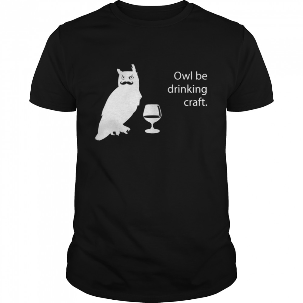 Owl Be Drinking Craft Beer Shirt
