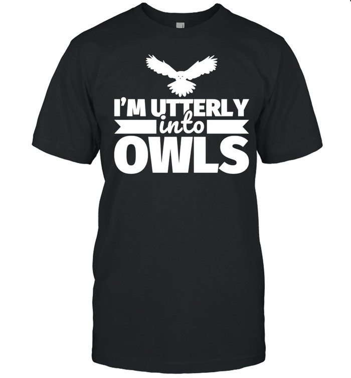 Owl Humor I’M Utterly Into Olws Shirt