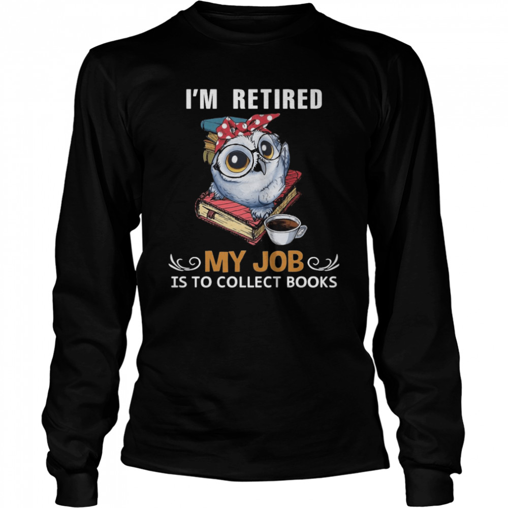 Owl I’M Retired My Job Is To Collect Books Shirt 2 » Cool Gifts for You - Mfamilygift Owl I’M Retired My Job Is To Collect Books Shirt 2