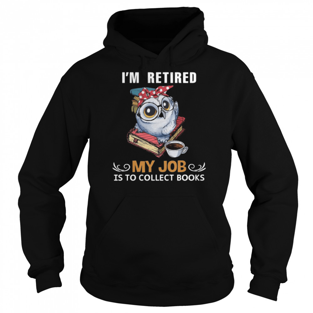 Owl I’M Retired My Job Is To Collect Books Shirt 4 » Cool Gifts for You - Mfamilygift Owl I’M Retired My Job Is To Collect Books Shirt 4