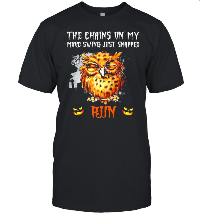 Owl The Chains On My Mood Swing Just Snapped Run Halloween Shirt
