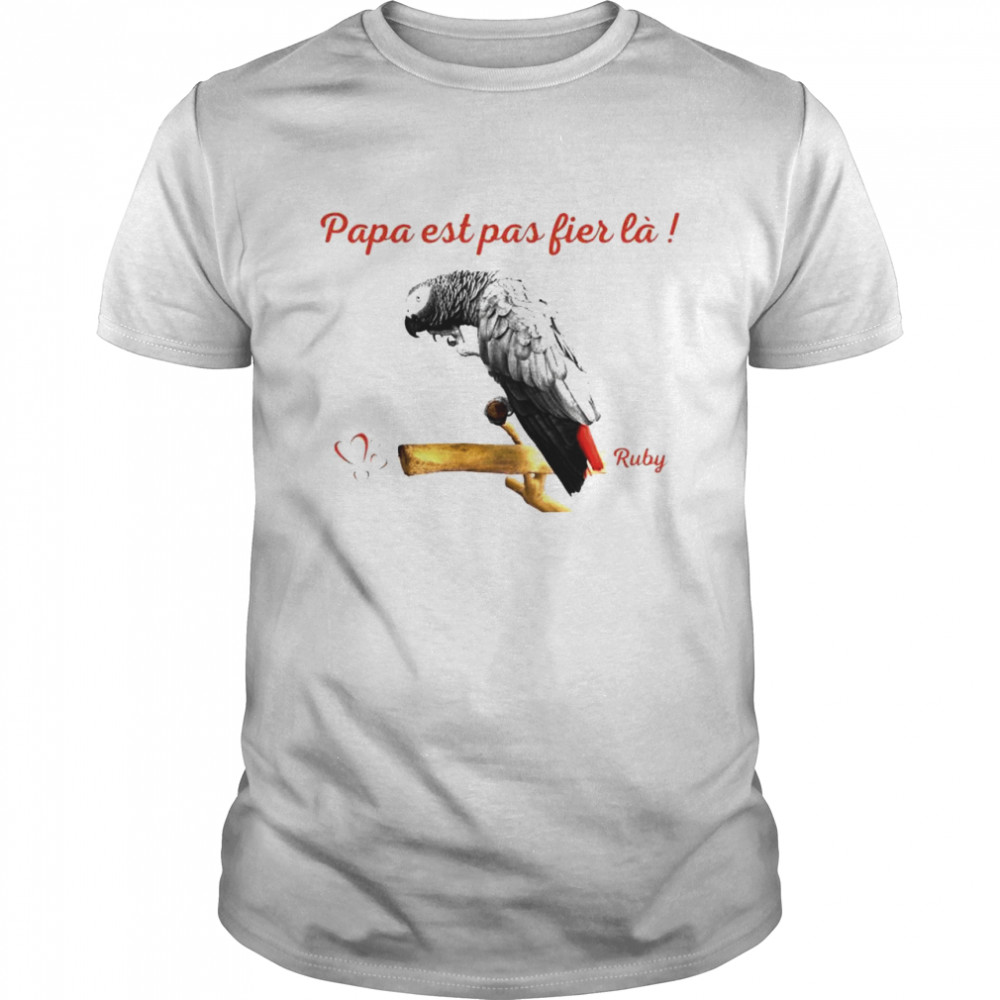 Papa Est Pas Fier La Ruby Shirt