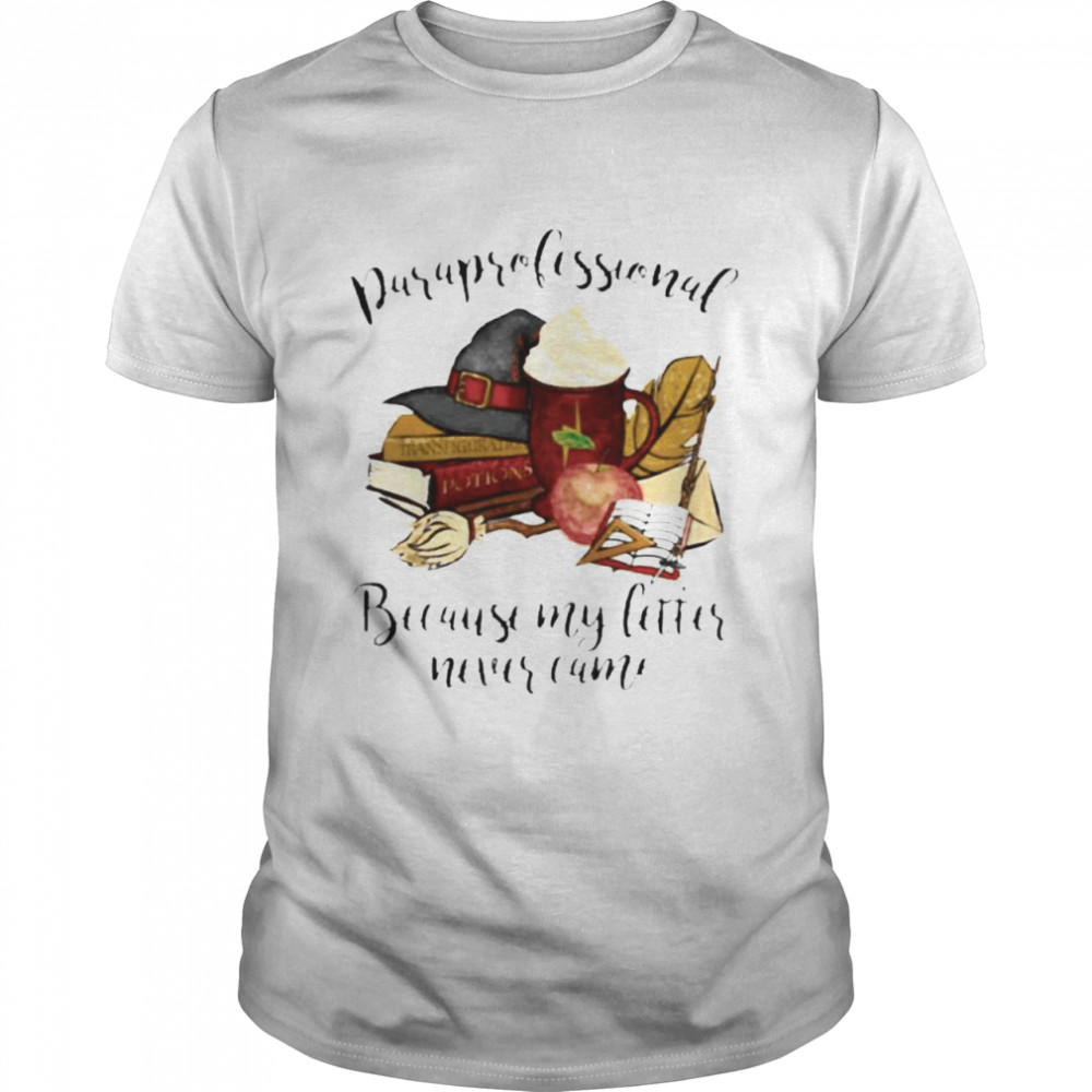 Paraprofessional Because My Letter Never Came Halloween Shirt Paraprofessional Because My Letter Never Came Halloween Shirt