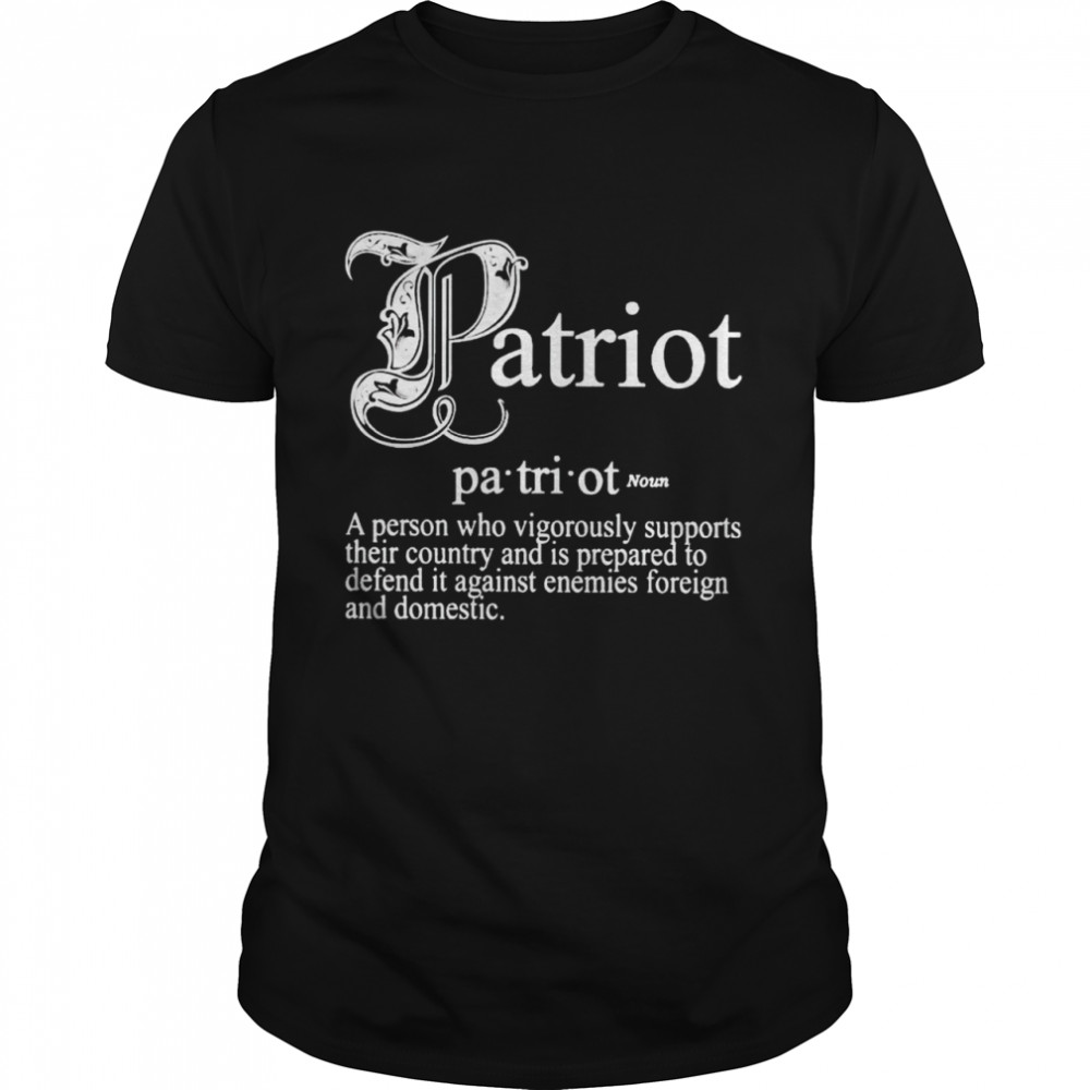 Patriot A Person Who Vigorously Supports Their Country Shirt Patriot A Person Who Vigorously Supports Their Country Shirt
