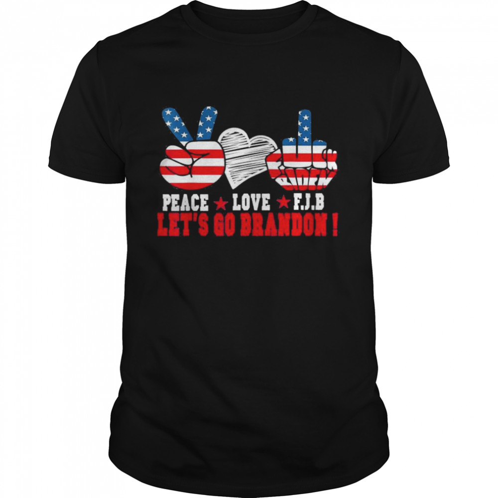 Peace Love Fjb Lets Go Brandon American Flag Fuck Biden Shirt Peace Love Fjb Lets Go Brandon American Flag Fuck Biden Shirt