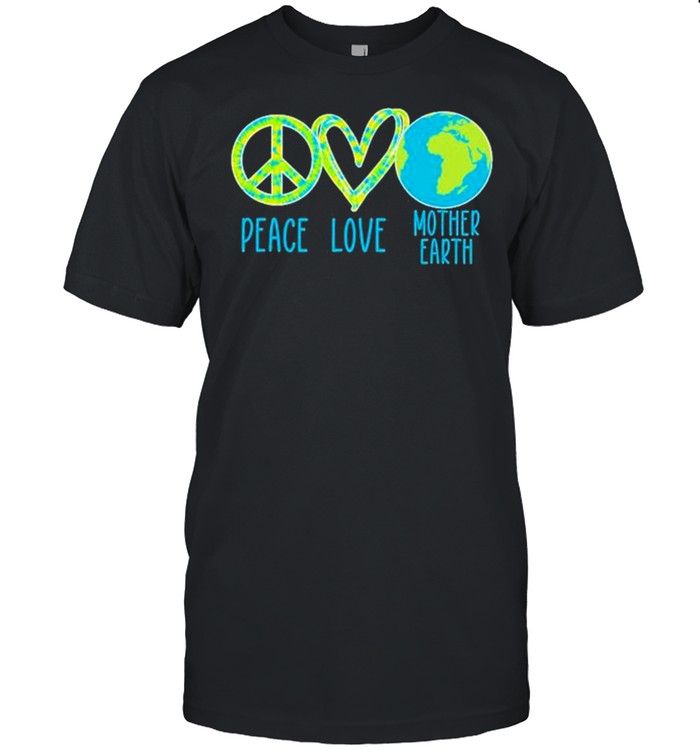 Peace Love Mother Earth Tie Dye Save The Planet Earth Day Shirt