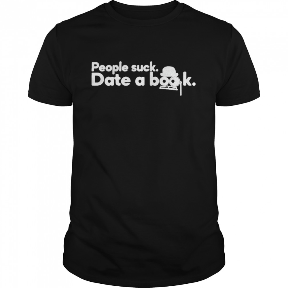 People Suck Date A Book Marcapitman People Suck Date A Book Shirt People Suck Date A Book Marcapitman People Suck Date A Book Shirt