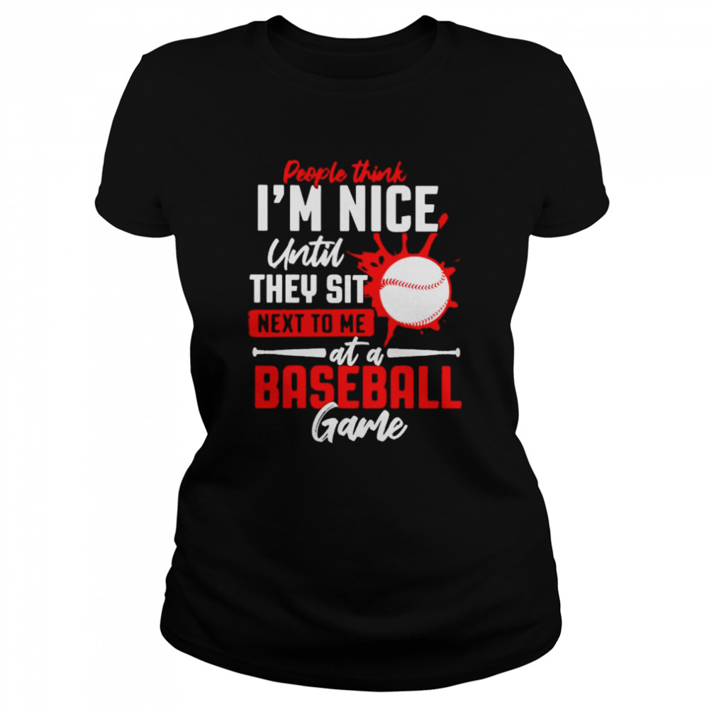 People Think I’M Nice Until They Sit Next To Me At A Baseball Game Shirt 1 » Cool Gifts for You - Mfamilygift People Think I’M Nice Until They Sit Next To Me At A Baseball Game Shirt 1