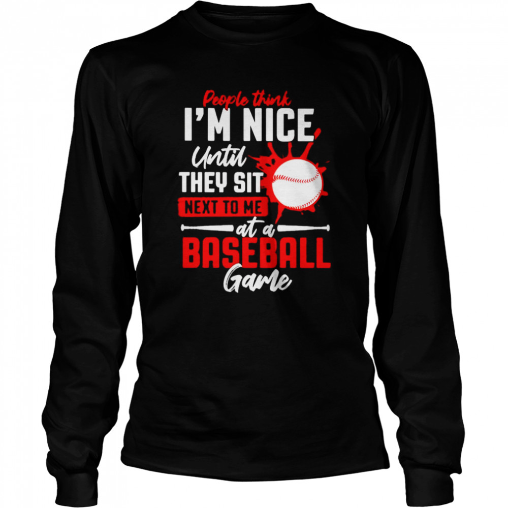 People Think I’M Nice Until They Sit Next To Me At A Baseball Game Shirt 2 » Cool Gifts for You - Mfamilygift People Think I’M Nice Until They Sit Next To Me At A Baseball Game Shirt 2