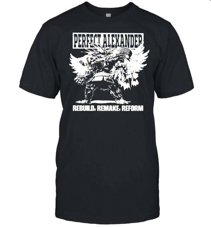 Perfect Alexander Rebuild Remake Reform Shirt