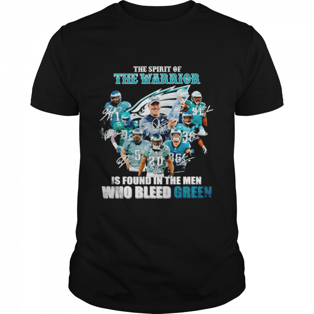 Philadelphia Eagles The Spirit Of The Warrior Is Found In The Men Who Bleed Green Shirt Philadelphia Eagles The Spirit Of The Warrior Is Found In The Men Who Bleed Green Shirt