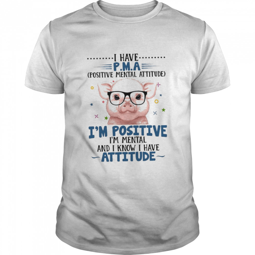 Pig I Have Positive Mental Attitude For Pig Lover Im Positive Shirt
