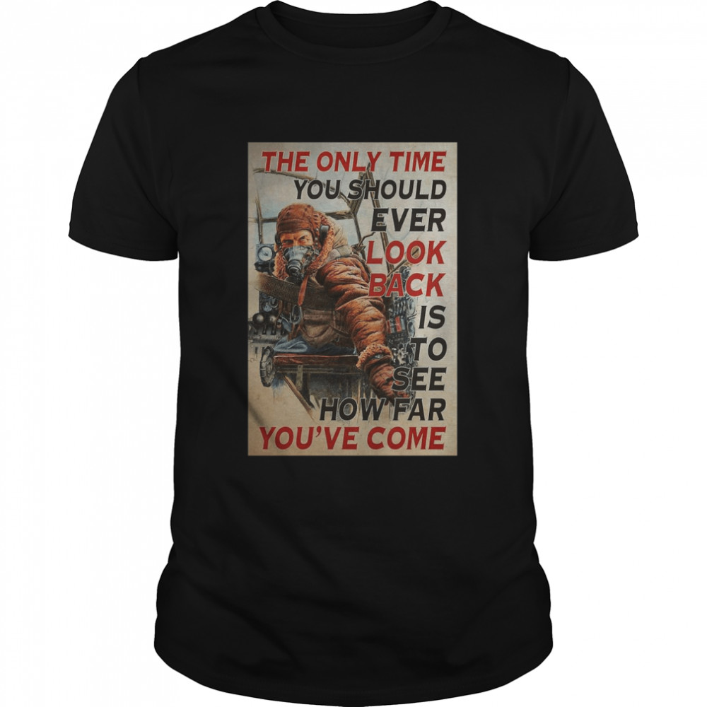 Pilot The Only Time You Should Ever Look Back Is To See How Far You’Ve Come T-Shirt Pilot The Only Time You Should Ever Look Back Is To See How Far You’Ve Come T-Shirt