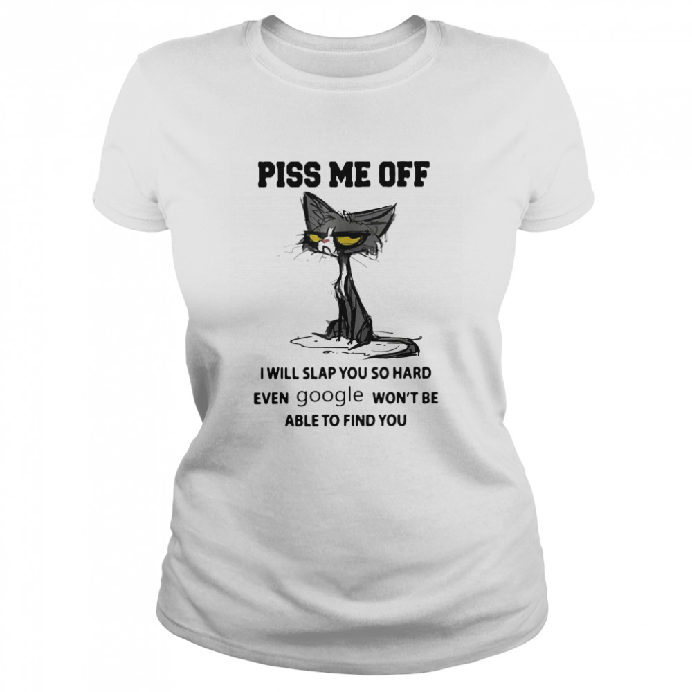 Piss Me Off I Will Slap You So Hard Even Google Won’T Be Able To Find You Black Cat Shirt 1 » Cool Gifts for You - Mfamilygift Piss Me Off I Will Slap You So Hard Even Google Won’T Be Able To Find You Black Cat Shirt 1