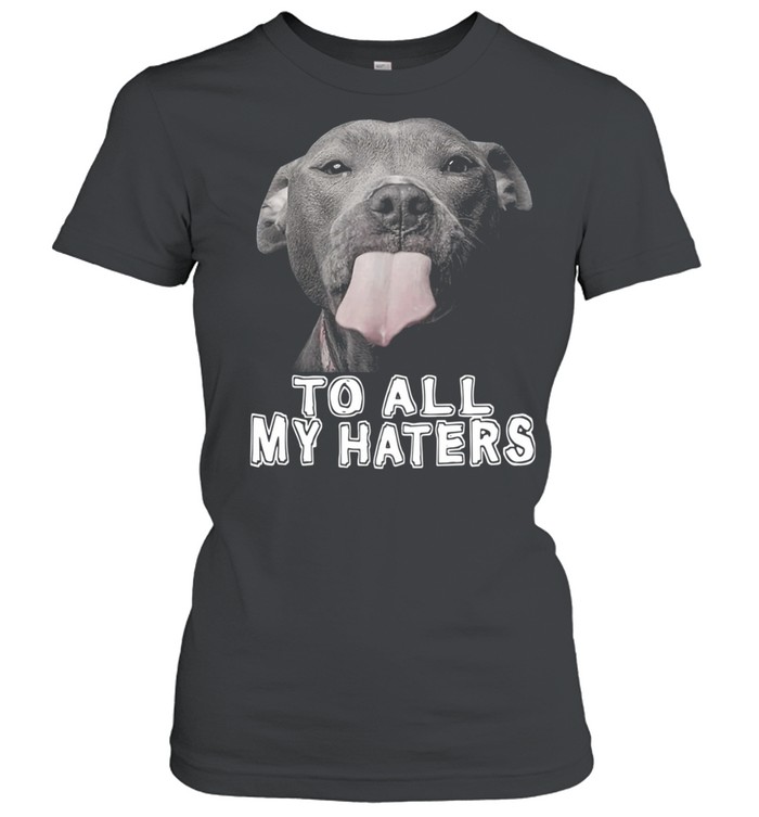 Pitbull To All My Haters Pitbull Dog Lover Shirt 1 » Cool Gifts for You - Mfamilygift Pitbull To All My Haters Pitbull Dog Lover Shirt 1