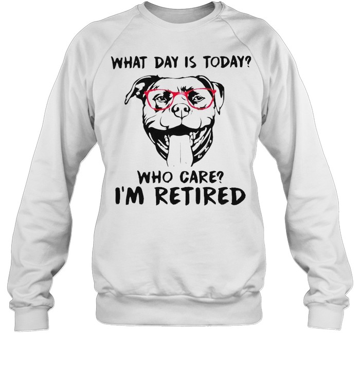 Pitbull What Day Is Today Who Care I’M Retired Shirt 3 » Cool Gifts for You - Mfamilygift Pitbull What Day Is Today Who Care I’M Retired Shirt 3