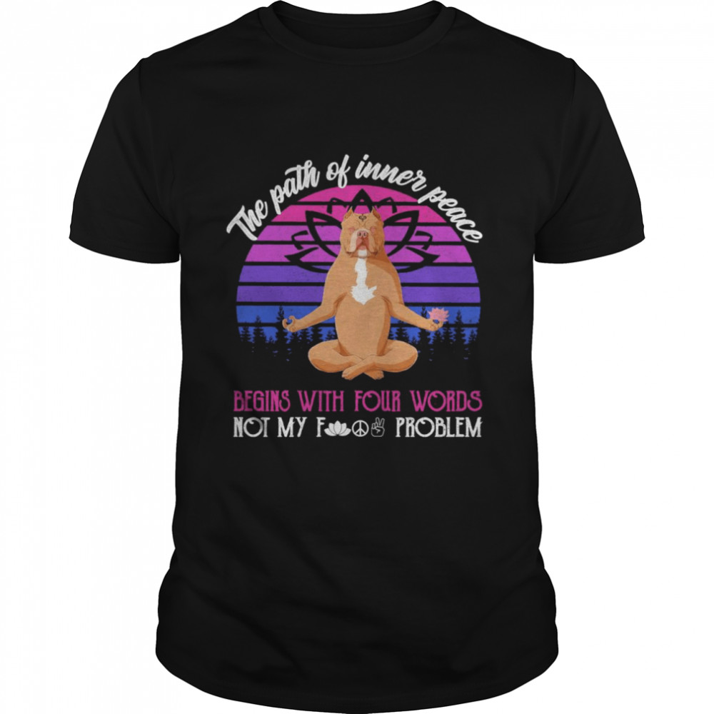 Pitbull Yoga The Path Of Inner Peace Begins With Your Words Not My Fuck Problasm Vintage Shirt Pitbull Yoga The Path Of Inner Peace Begins With Your Words Not My Fuck Problasm Vintage Shirt