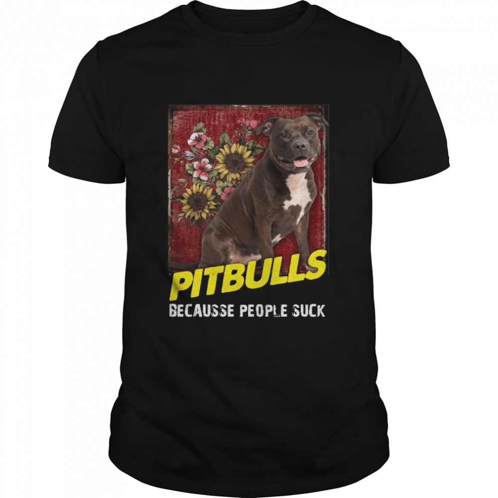 Pitbulls Because People Suck Shirt