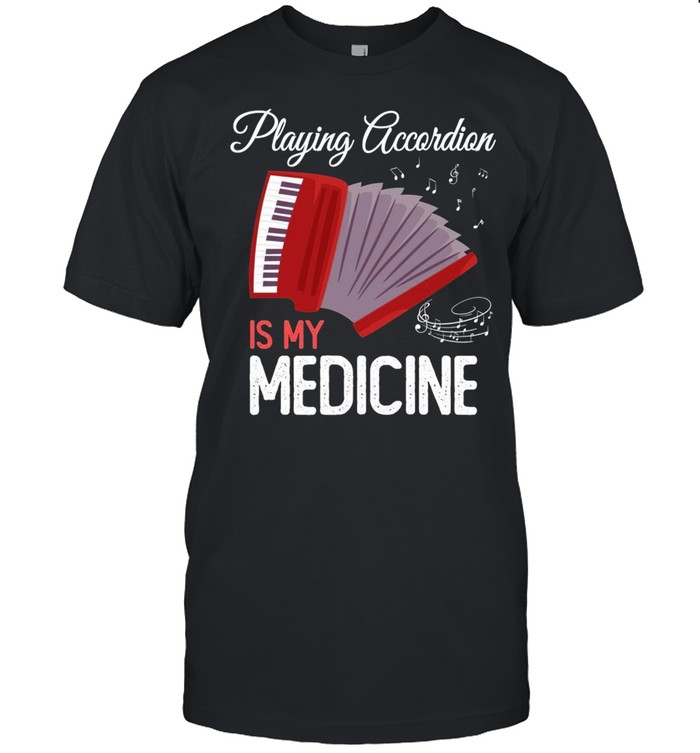 Playing Accordion Is My Medicine Accordionist Shirt Playing Accordion Is My Medicine Accordionist Shirt