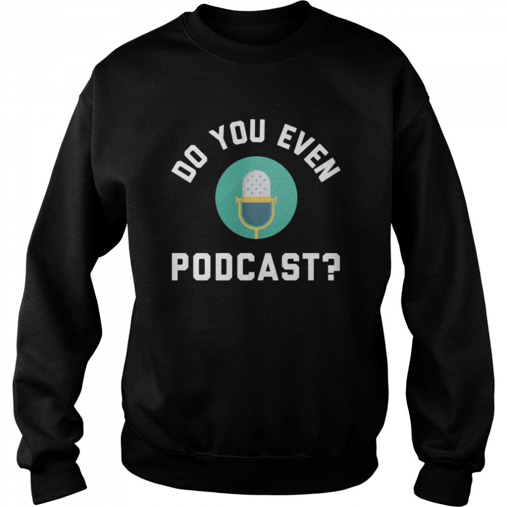 Podcaster Podcasting Radio Host Do You Even Podcast Shirt 3 » Cool Gifts for You - Mfamilygift Podcaster Podcasting Radio Host Do You Even Podcast Shirt 3