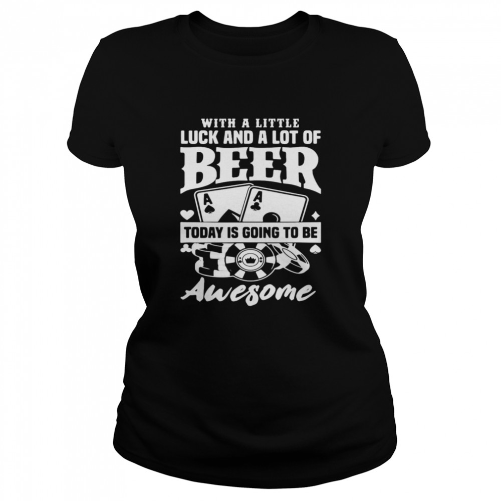 Poker With A Little Luck And A Lot Of Beer Today Is Going To Be Awesome Shirt 1 » Cool Gifts for You - Mfamilygift Poker With A Little Luck And A Lot Of Beer Today Is Going To Be Awesome Shirt 1