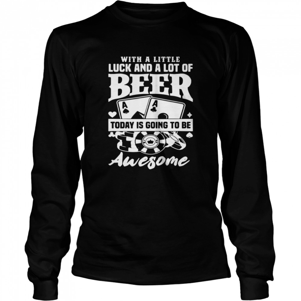Poker With A Little Luck And A Lot Of Beer Today Is Going To Be Awesome Shirt 2 » Cool Gifts for You - Mfamilygift Poker With A Little Luck And A Lot Of Beer Today Is Going To Be Awesome Shirt 2