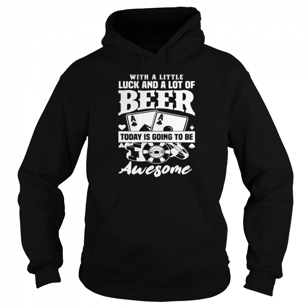 Poker With A Little Luck And A Lot Of Beer Today Is Going To Be Awesome Shirt 4 » Cool Gifts for You - Mfamilygift Poker With A Little Luck And A Lot Of Beer Today Is Going To Be Awesome Shirt 4