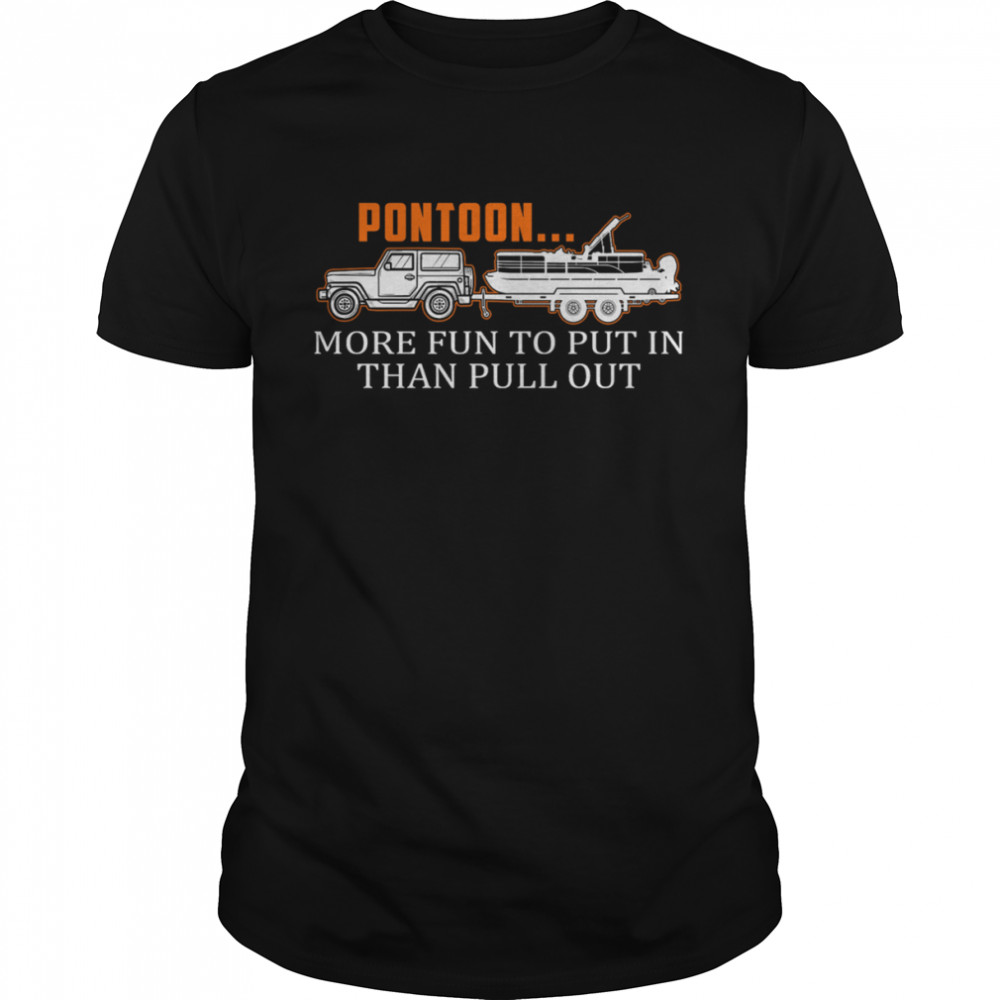 Pontoon More Fun To Put In Than Pull Out Shirt