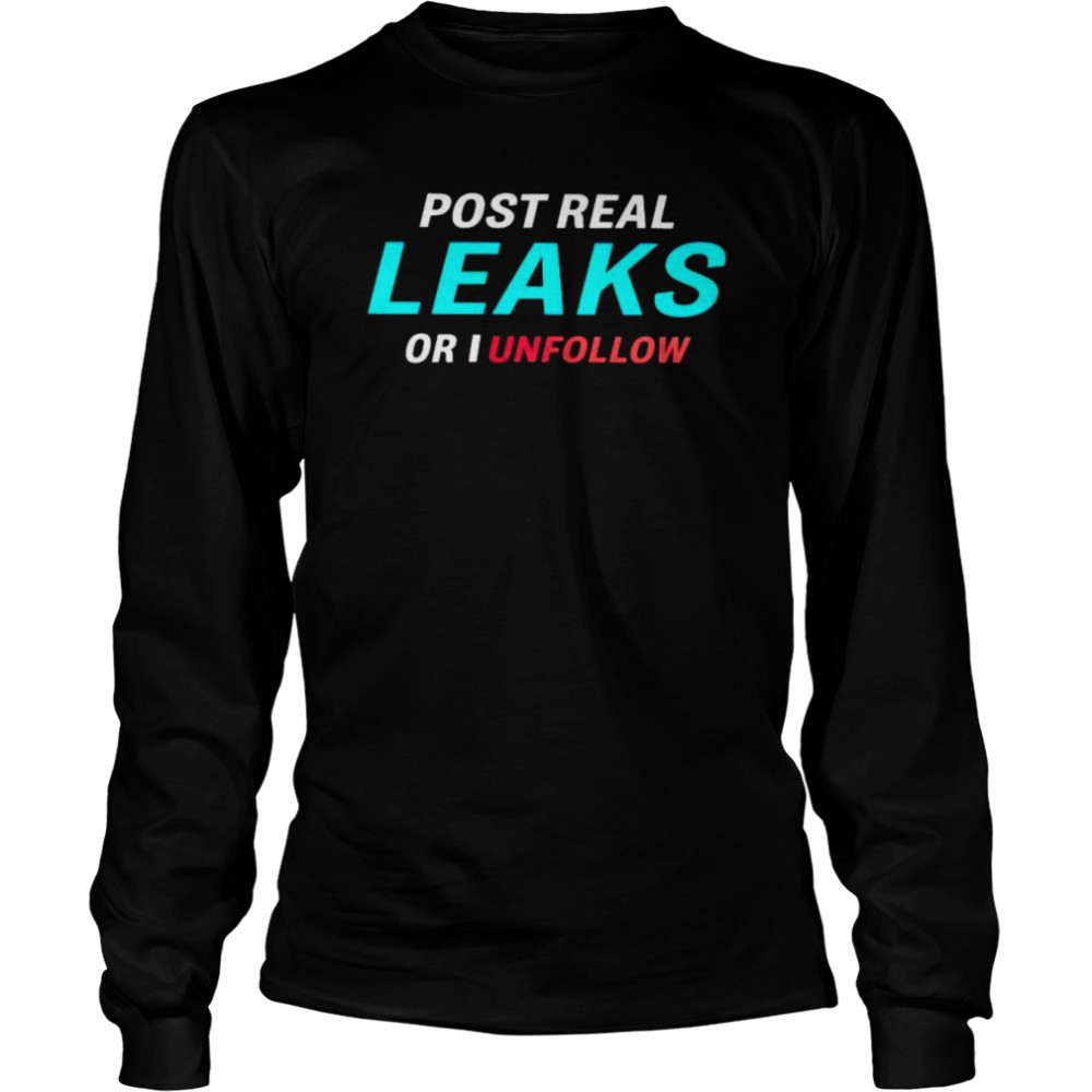 Post Real Leaks Or I Unflollow Shirt 2 » Cool Gifts for You - Mfamilygift Post Real Leaks Or I Unflollow Shirt 2