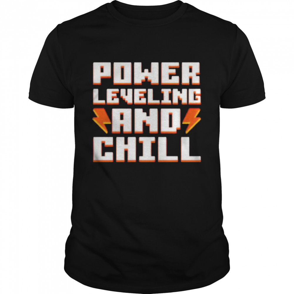 Power Leveling And Chill Shirt