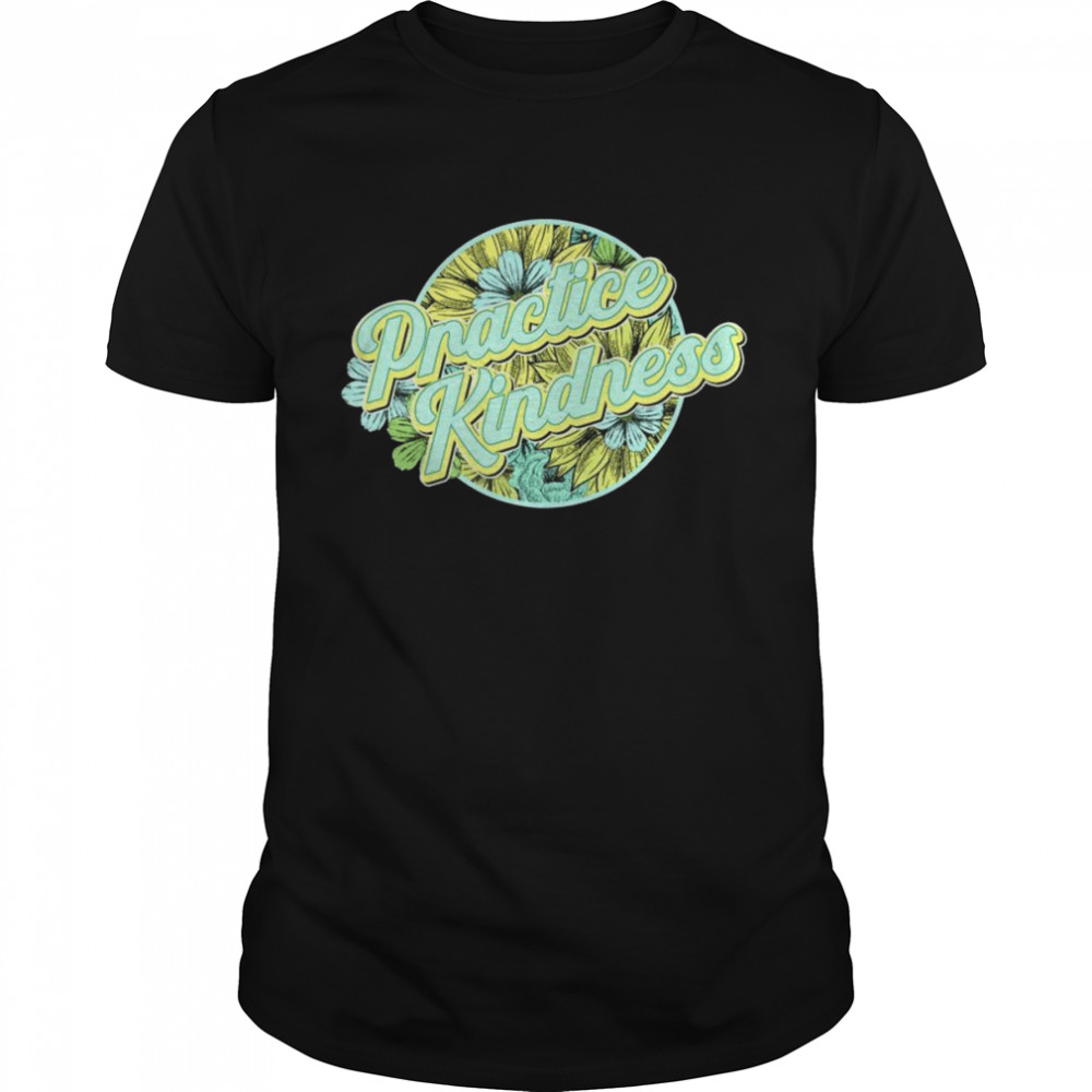 Practice Kindness, Be Kind, Spread Kindness, Inspirational Shirt