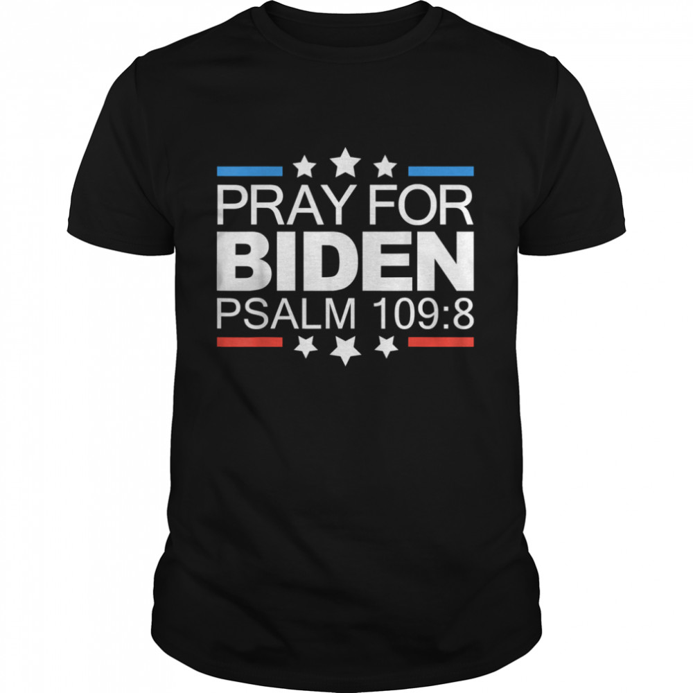 Pray For Joe Biden Psalm 109-8 Funny 2021 Shirt