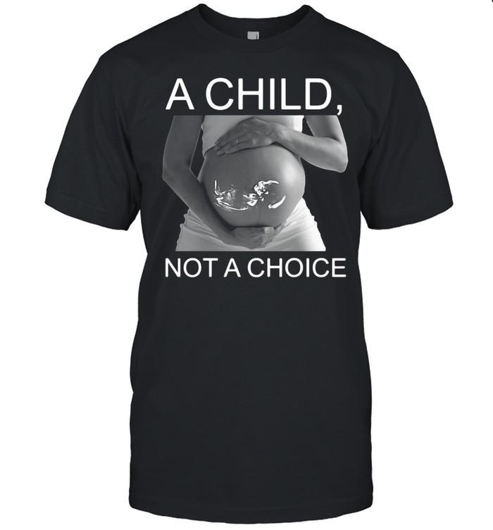 Pregnant A Child Not A Choice T-Shirt