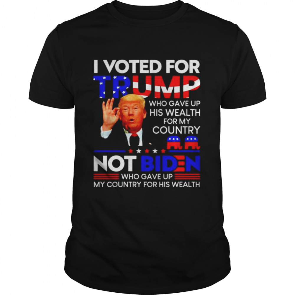 Premium I Voted For Trump Who Gave Up His Wealth For This Country Shirt