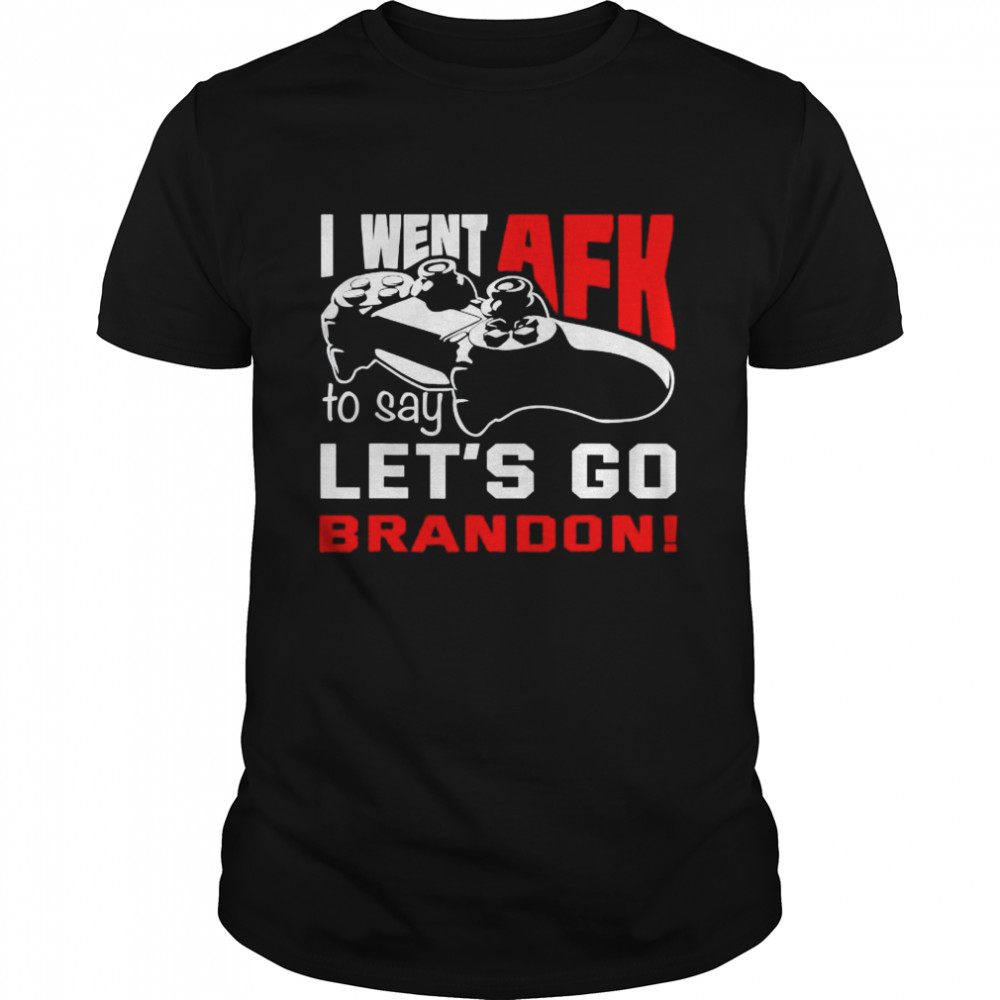 Premium I Went Afk To Say Let’S Go Brandon Shirt