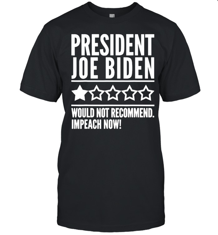 President Joe Biden Would Not Recommend Impeach Now Shirt
