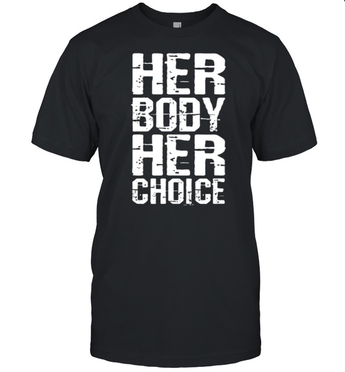 Pro Choice Her Body Her Choice Hoe Wade Texas Women’S Rights Shirt