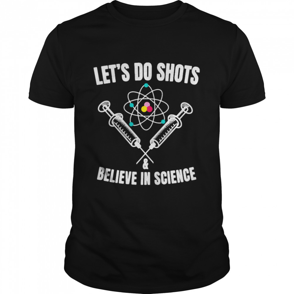Pro Vaccine Let’S Do Shots And Believe In Science T-Shirt Pro Vaccine Let’S Do Shots And Believe In Science T-Shirt
