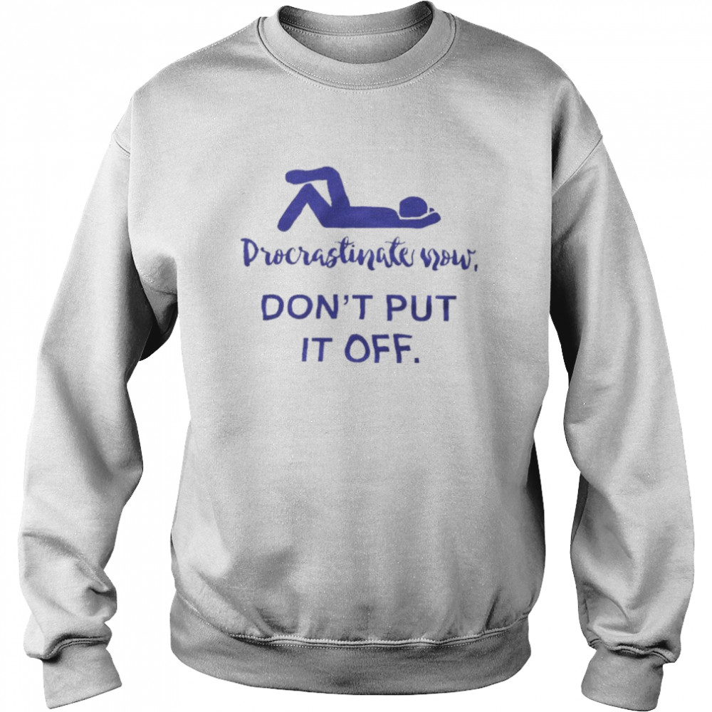 Procrastinate Now Don’T Put It Off Shirt 3 » Cool Gifts for You - Mfamilygift Procrastinate Now Don’T Put It Off Shirt 3