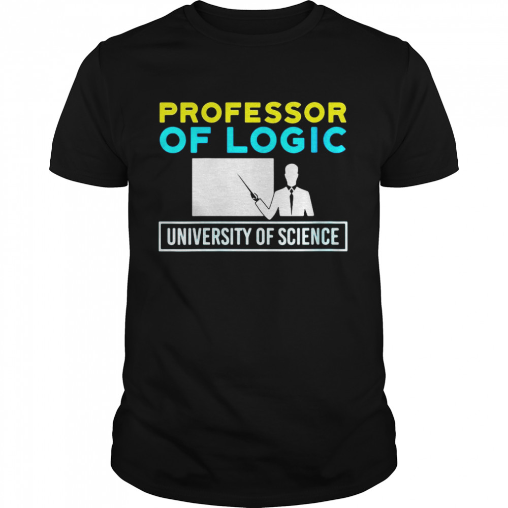 Professor Of Logic University Of Science T-Shirt Professor Of Logic University Of Science T-Shirt