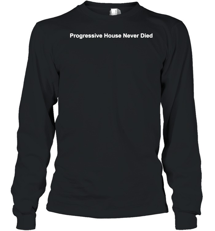 Progressive House Never Died Shirt 2 » Cool Gifts for You - Mfamilygift Progressive House Never Died Shirt 2