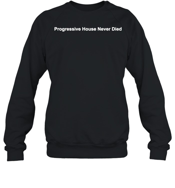Progressive House Never Died Shirt 3 » Cool Gifts for You - Mfamilygift Progressive House Never Died Shirt 3