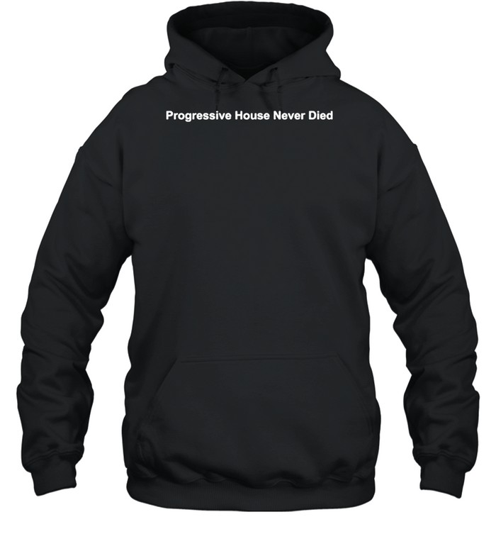 Progressive House Never Died Shirt 4 » Cool Gifts for You - Mfamilygift Progressive House Never Died Shirt 4