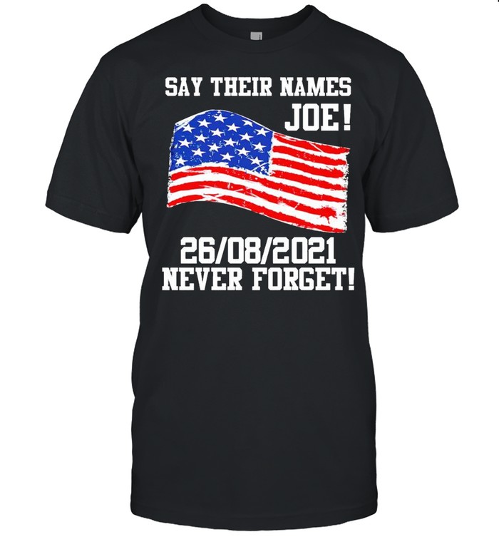 Say Their Names Soldiers 13 Died Joe 26 08 Never Forget Shirt