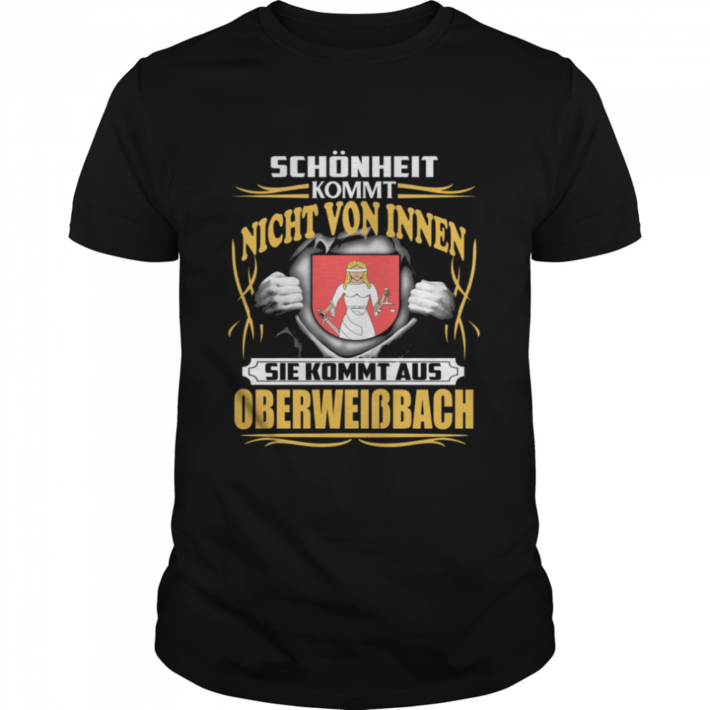 Schã¶Nheit Kommt Nicht Von Innen Sie Kommt Aus Oberweiãÿbach Shirt