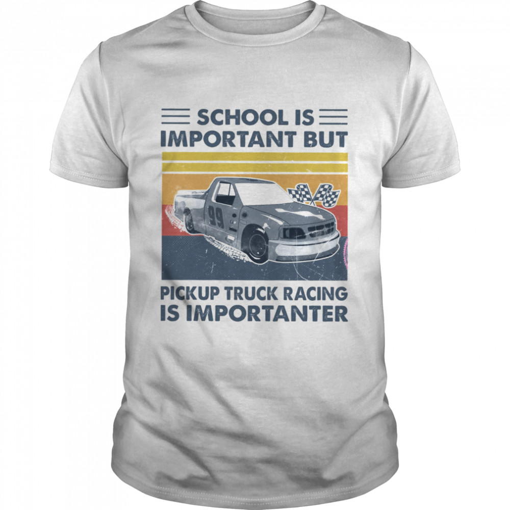 School Is Important But Pickup Truck Racing Is Importanter Shirt School Is Important But Pickup Truck Racing Is Importanter Shirt